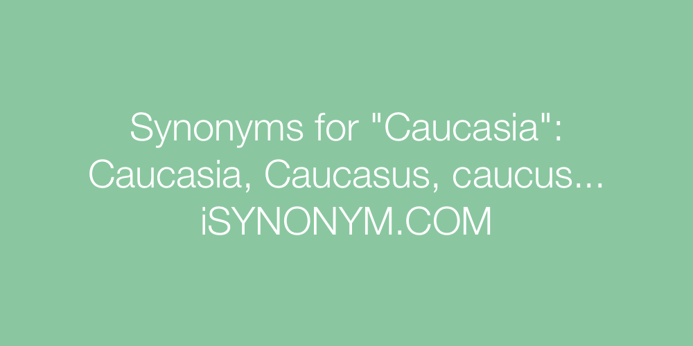Synonyms Caucasia