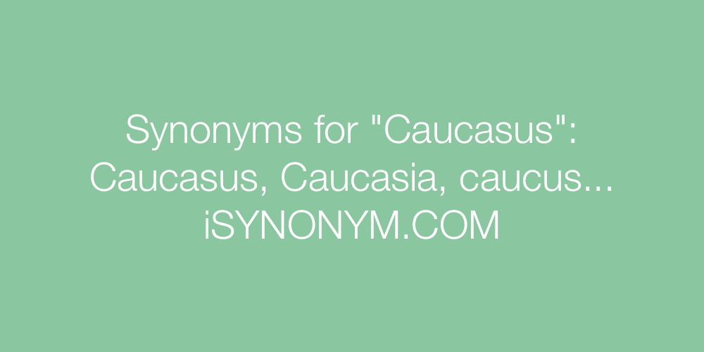 Synonyms Caucasus
