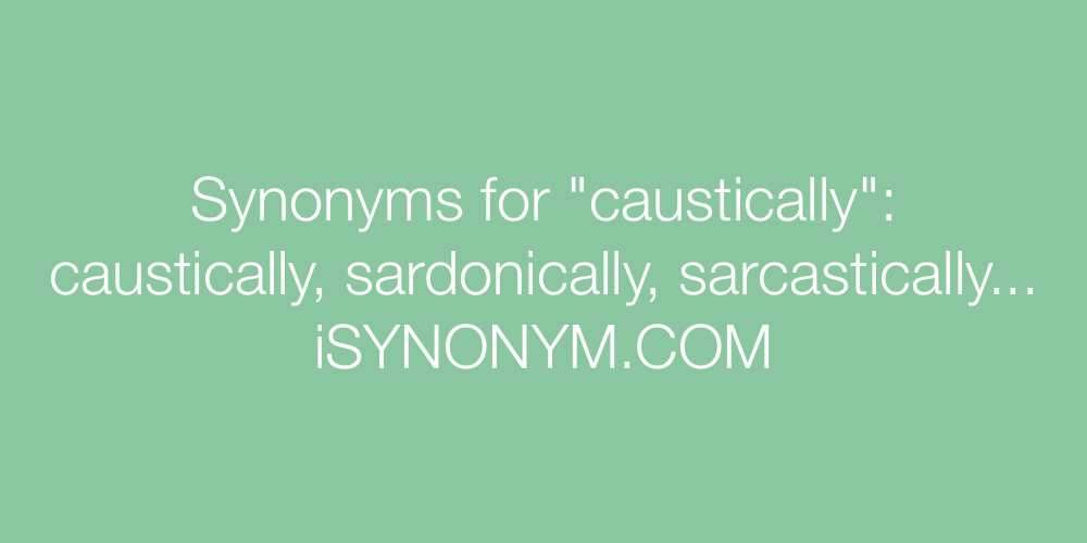 Synonyms caustically