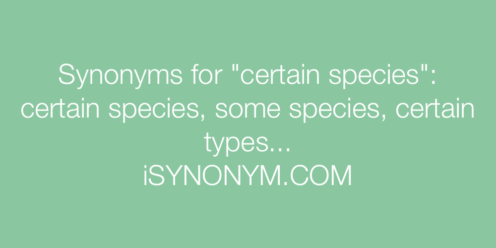 Synonyms certain species