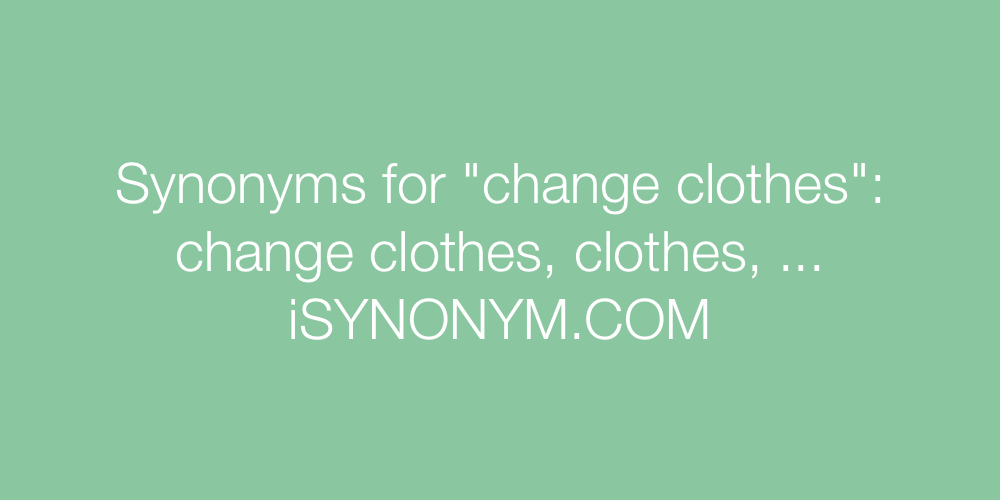 Synonyms change clothes