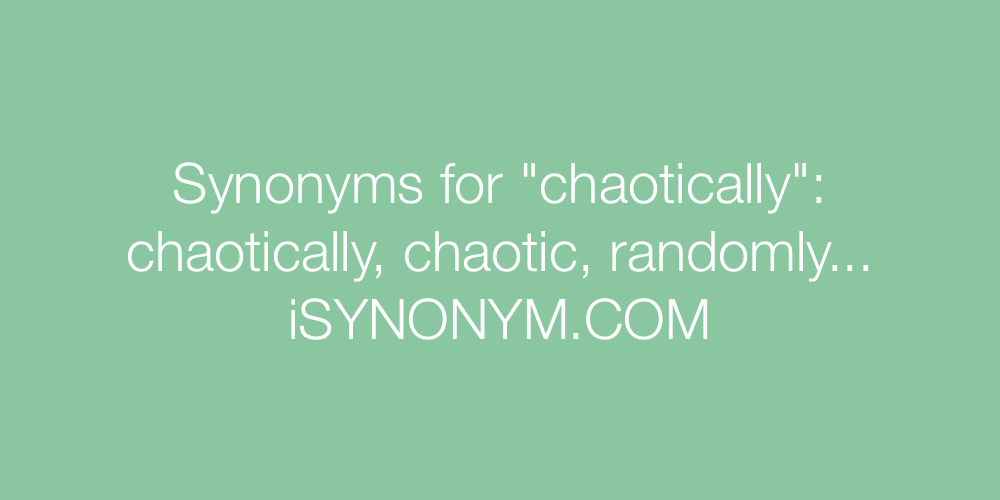 Synonyms chaotically