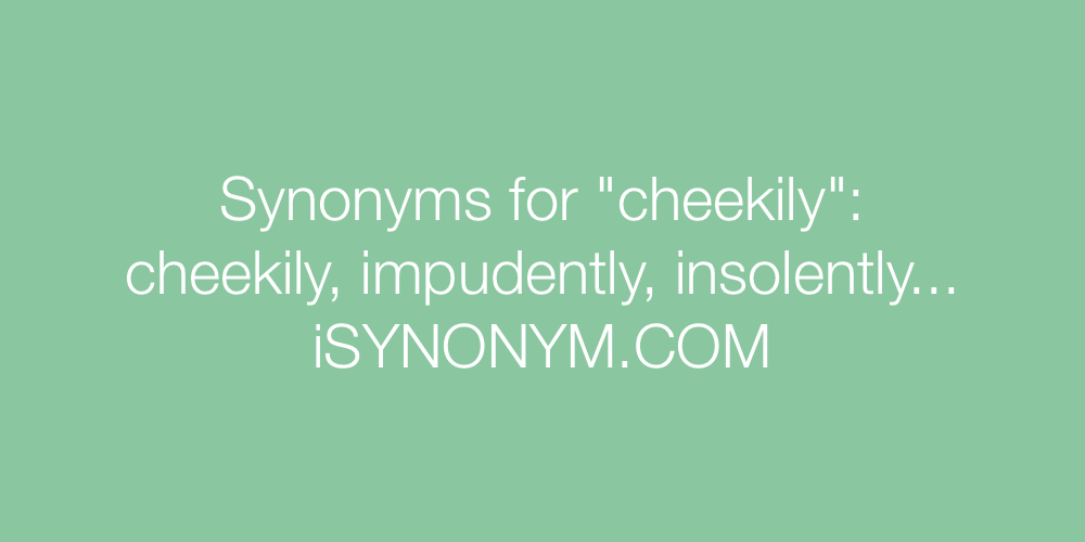 Synonyms cheekily