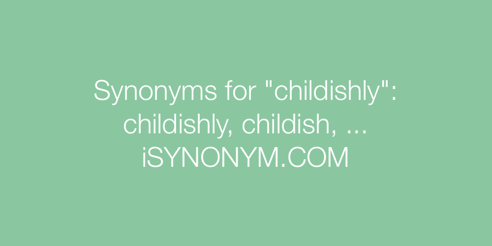 Synonyms childishly