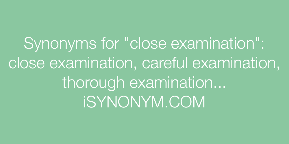 Synonyms close examination
