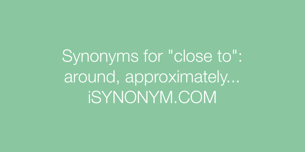 Synonyms close to