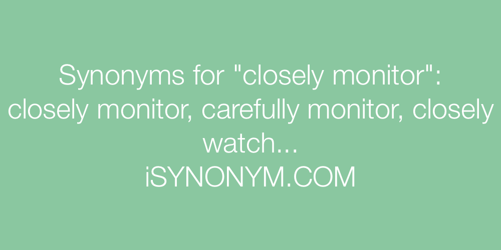 Synonyms closely monitor