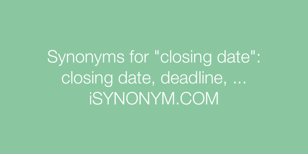 Synonyms closing date