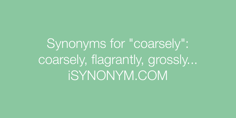 Synonyms coarsely
