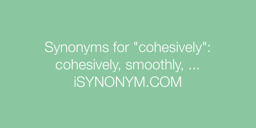 Synonyms cohesively