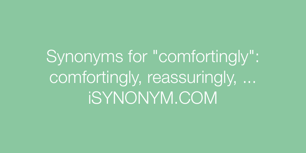 Synonyms comfortingly