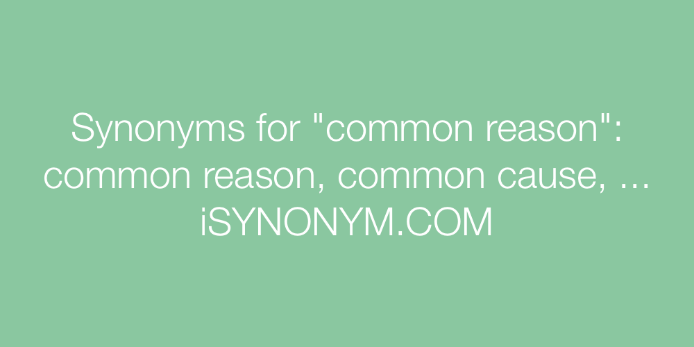 Synonyms common reason
