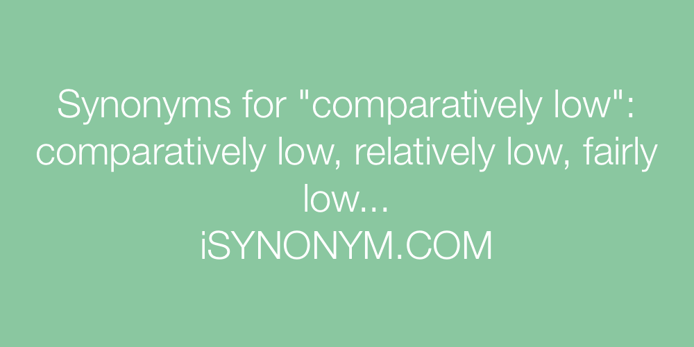 Synonyms comparatively low