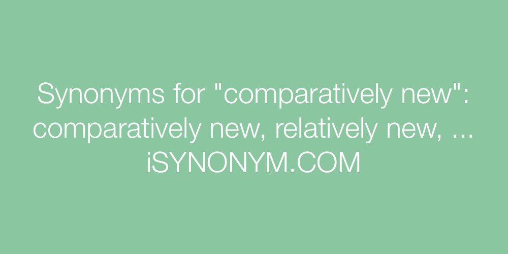 Synonyms comparatively new