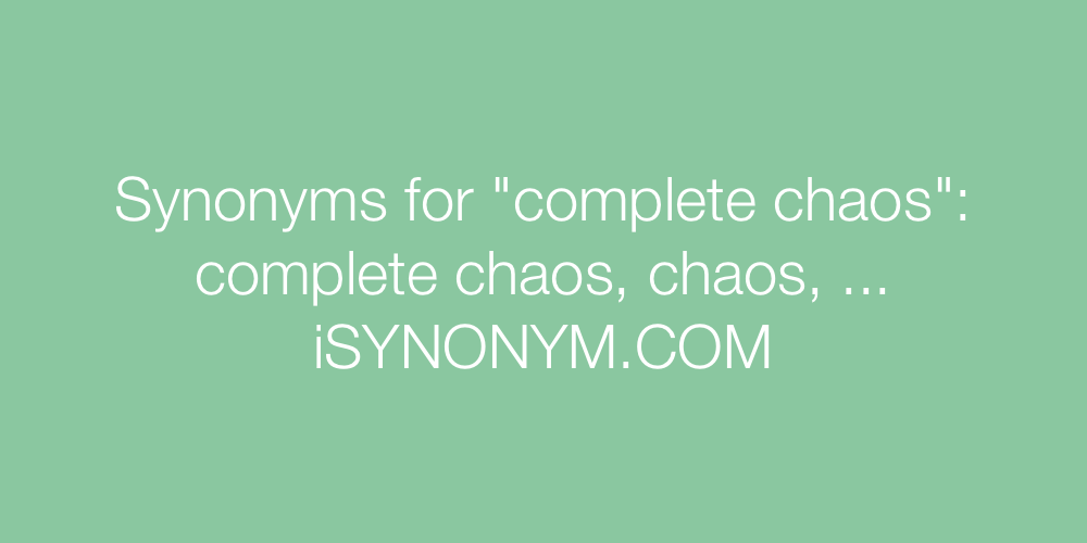 Synonyms complete chaos