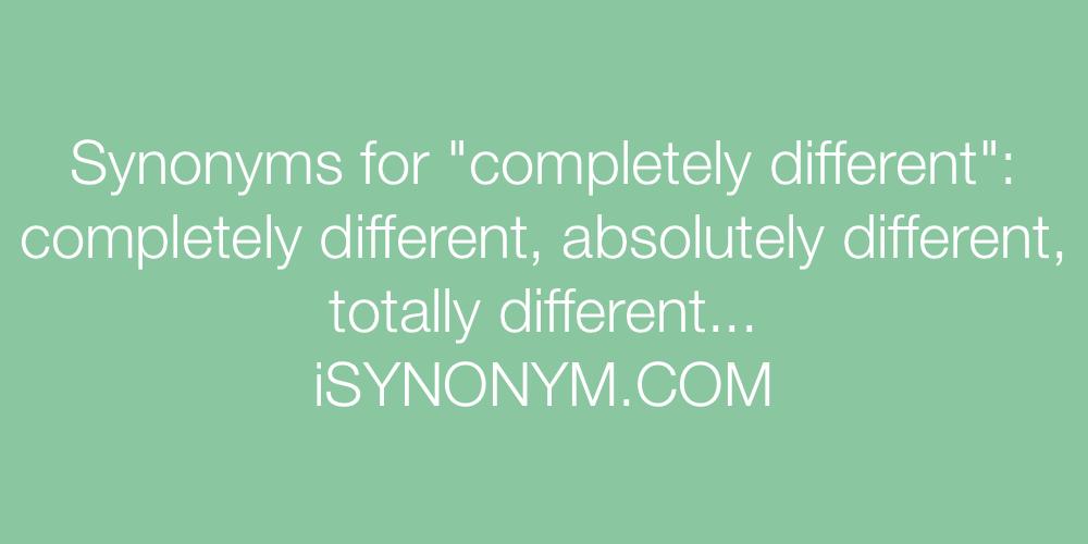 Synonyms completely different