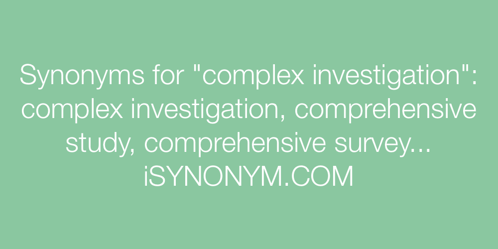Synonyms complex investigation
