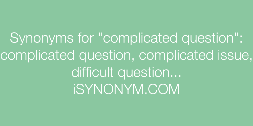 Synonyms complicated question