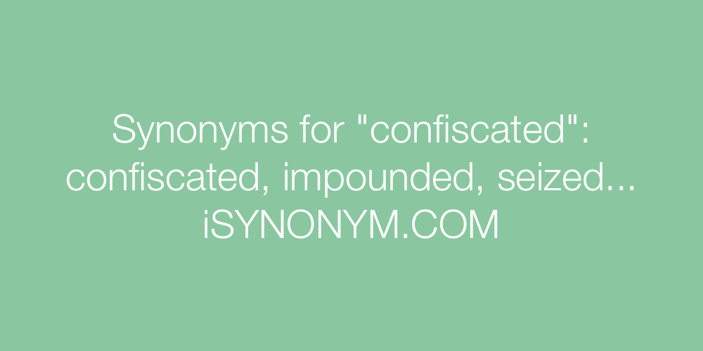 Synonyms confiscated