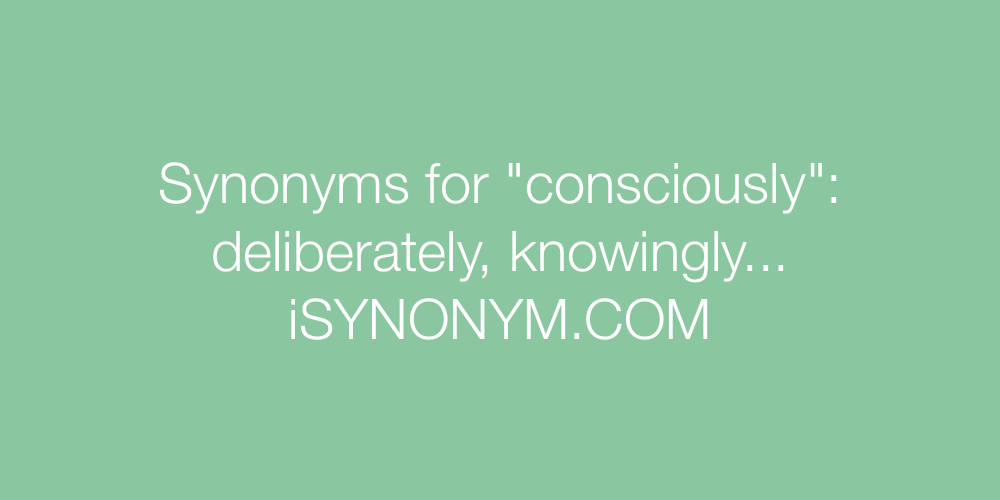 Synonyms consciously