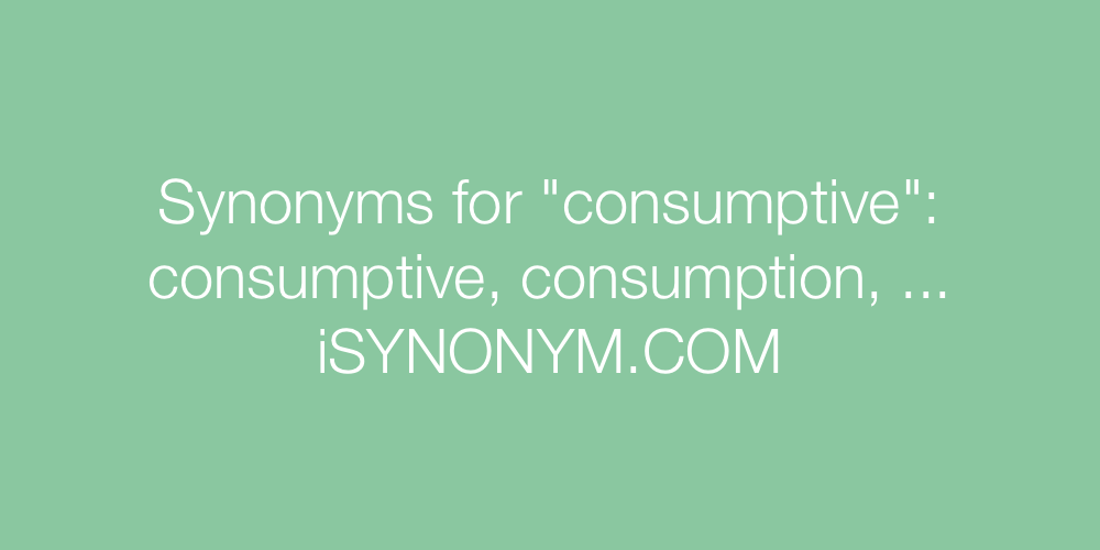 Synonyms consumptive