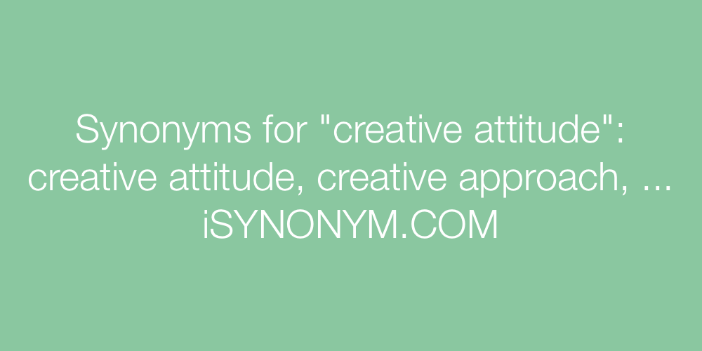 Synonyms creative attitude