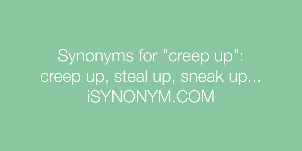 Synonyms creep up