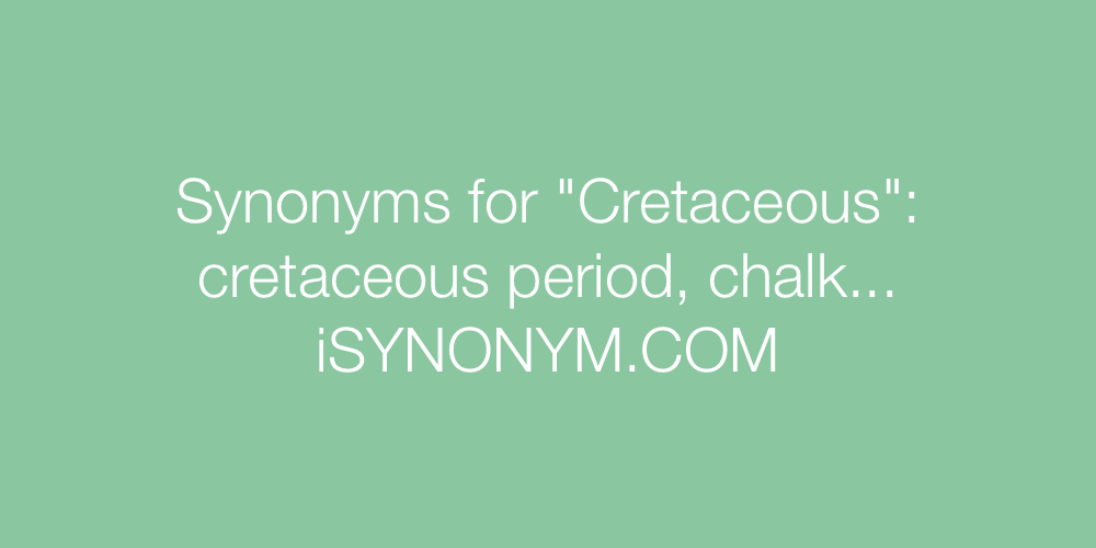 Synonyms Cretaceous