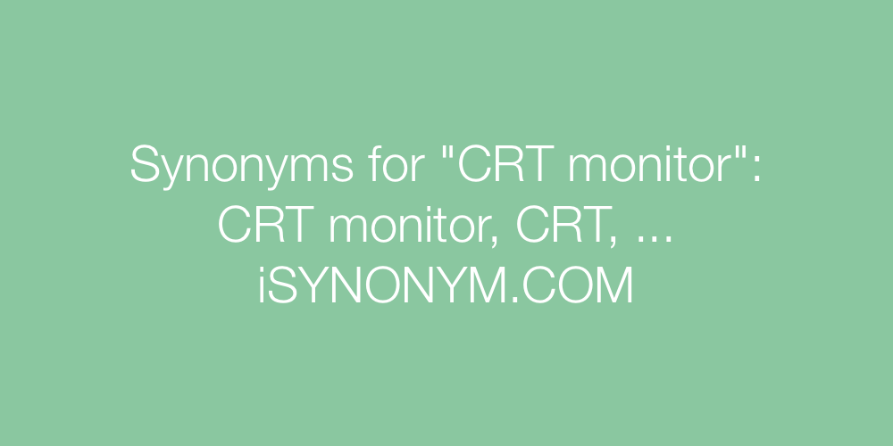 Synonyms CRT monitor