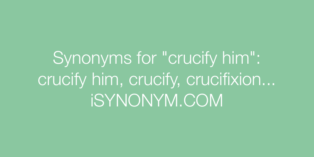 Synonyms crucify him