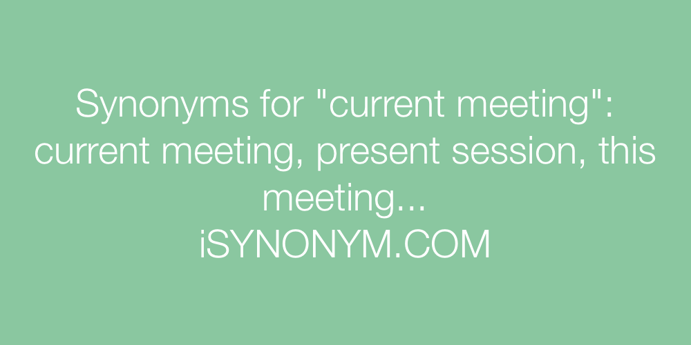 Synonyms current meeting