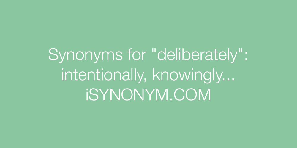 Synonyms deliberately