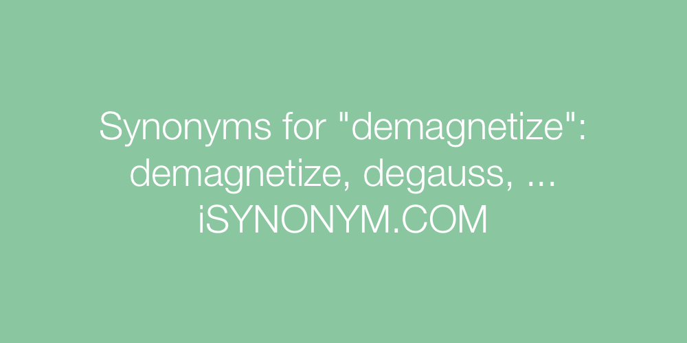 Synonyms demagnetize