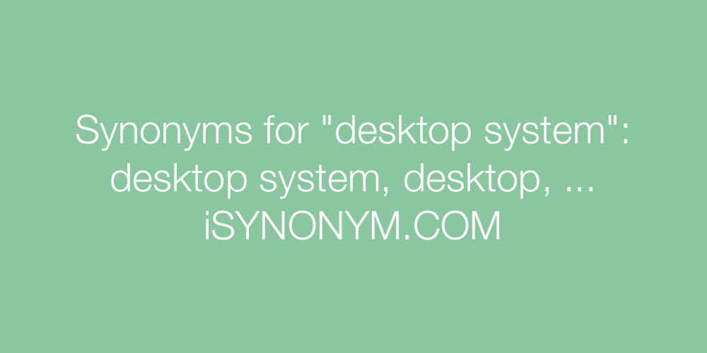 Synonyms desktop system