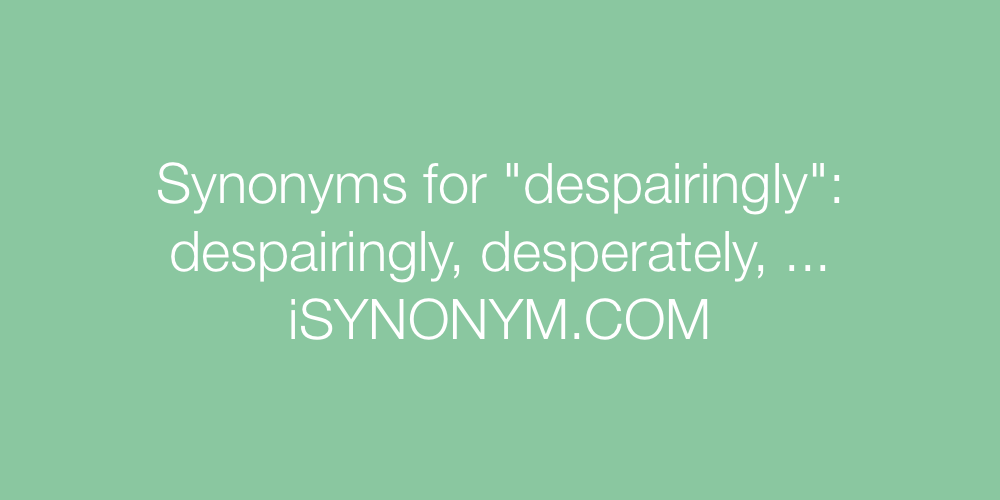 Synonyms despairingly