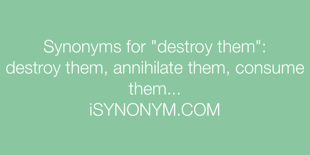 Synonyms destroy them