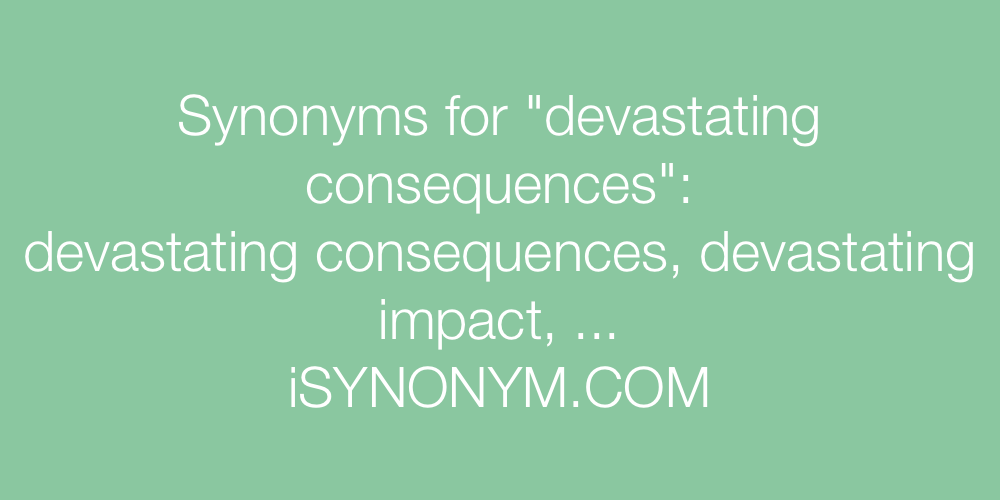 Synonyms devastating consequences