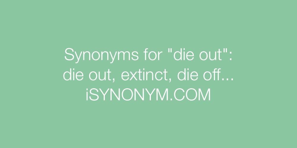 Synonyms die out