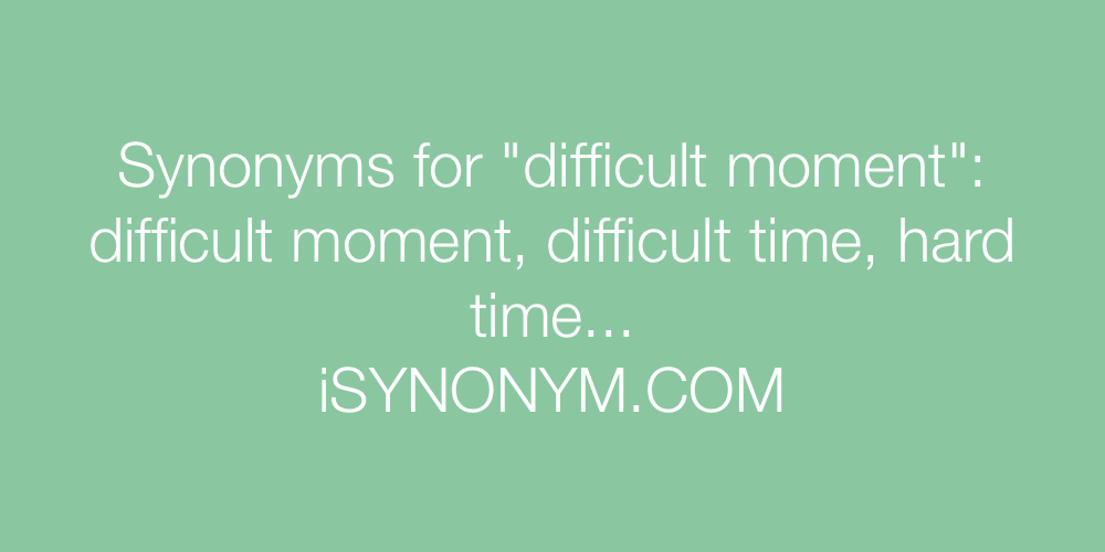 Synonyms difficult moment
