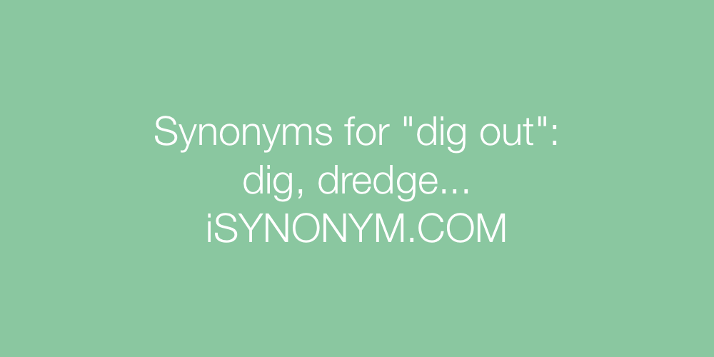 Synonyms dig out