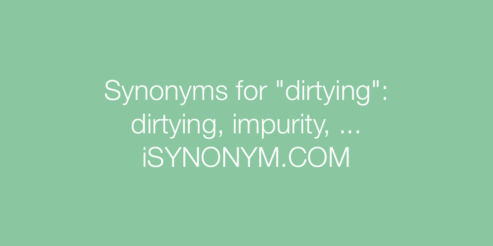 Synonyms dirtying