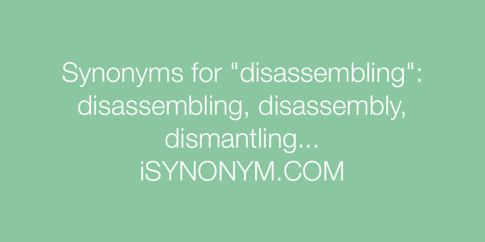 Synonyms disassembling