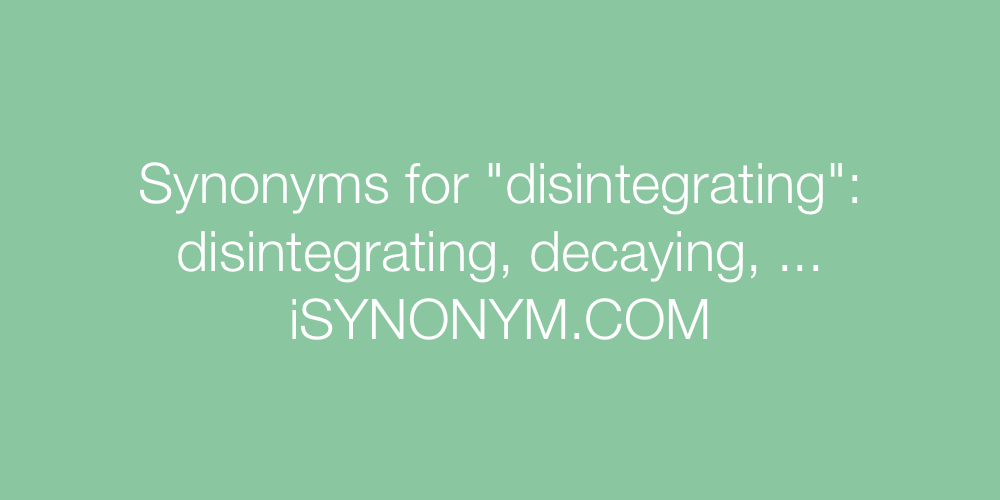 Synonyms disintegrating