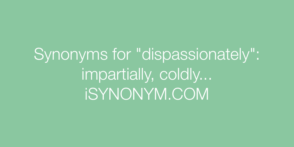 Synonyms dispassionately