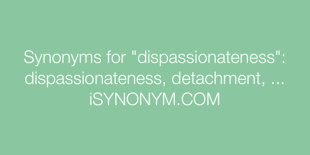 Synonyms dispassionateness