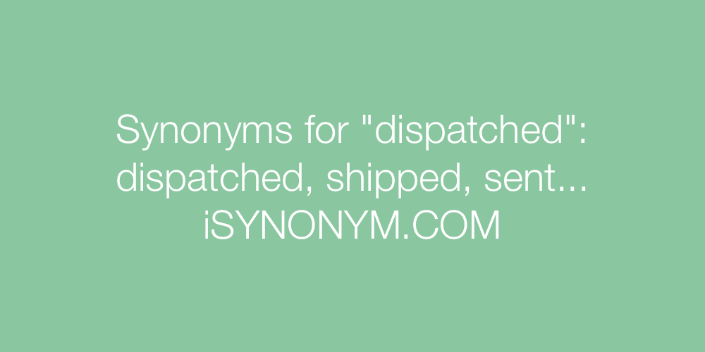Synonyms dispatched