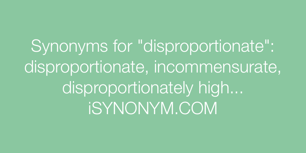 Synonyms disproportionate
