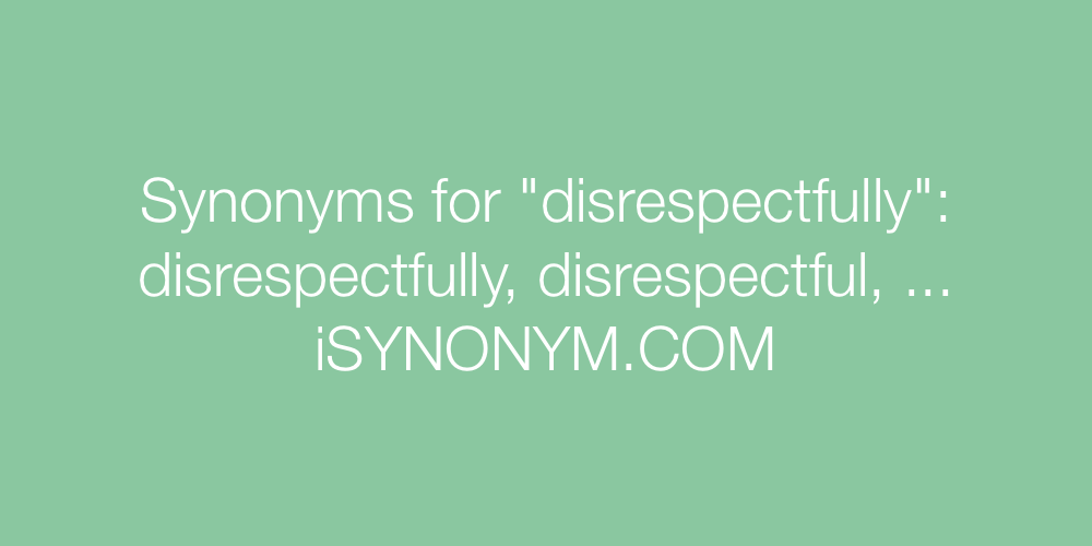Synonyms disrespectfully
