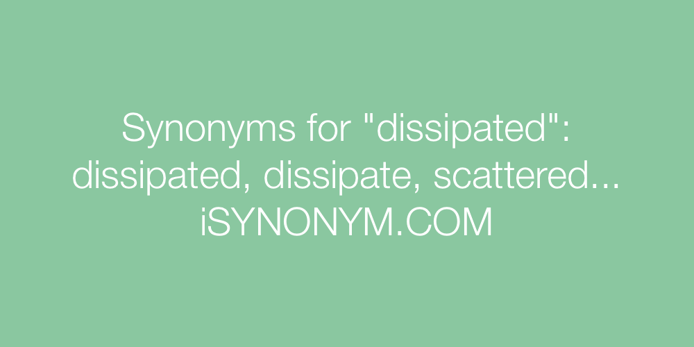 Synonyms dissipated