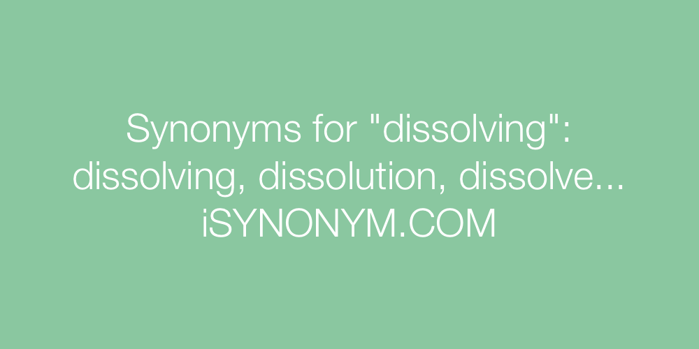 Synonyms dissolving